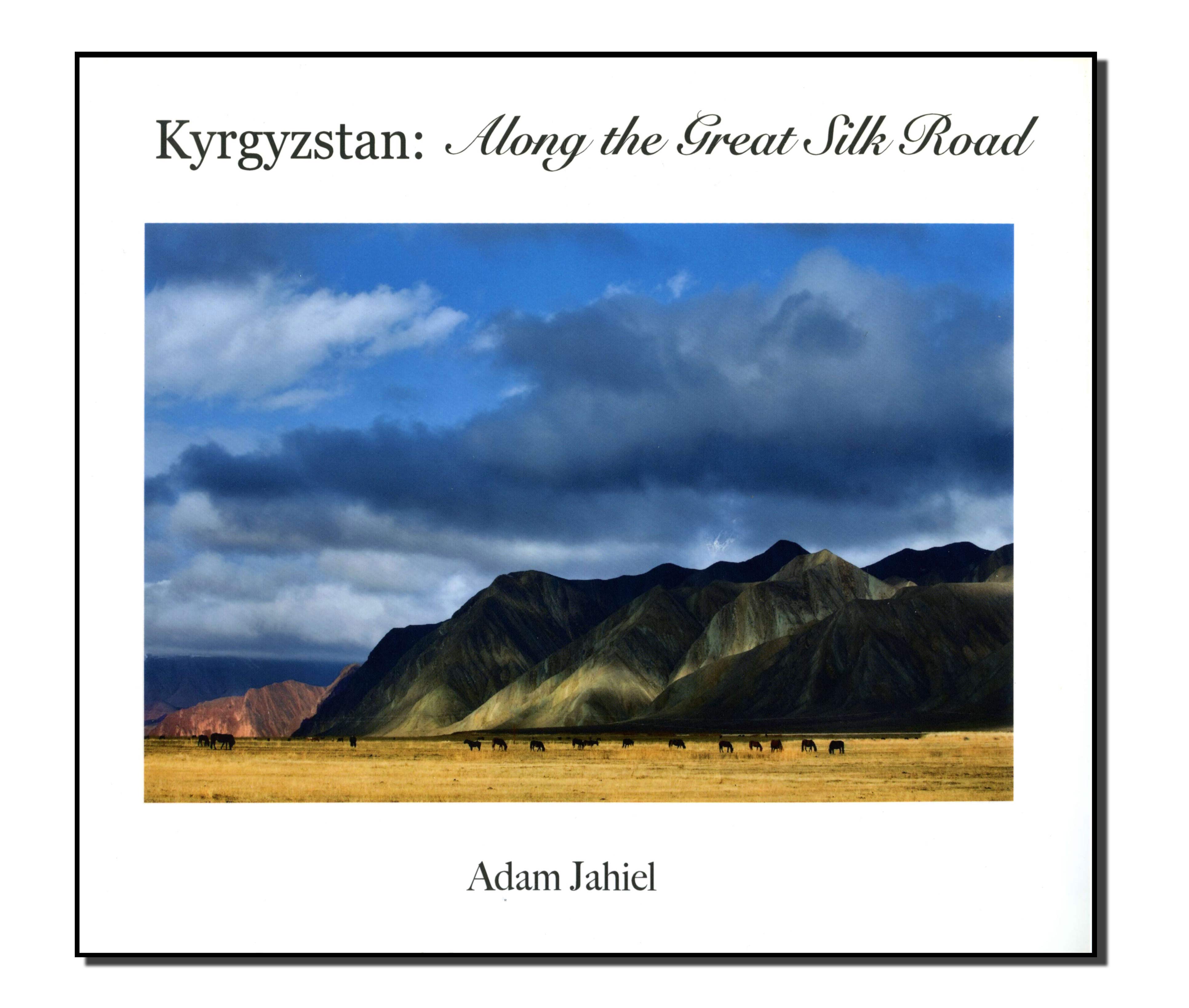 Kyrgyzstan: Along The Silk Road - Book by Adam Jahiel